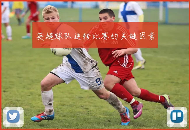 英超球队逆转比赛的关键因素