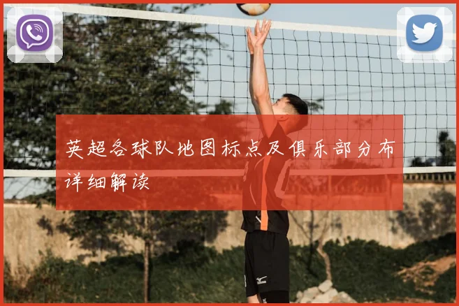 英超各球队地图标点及俱乐部分布详细解读