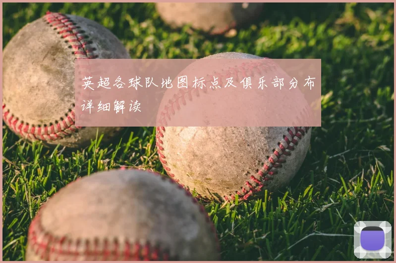 英超各球队地图标点及俱乐部分布详细解读